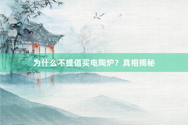 为什么不提倡买电陶炉?真相揭秘