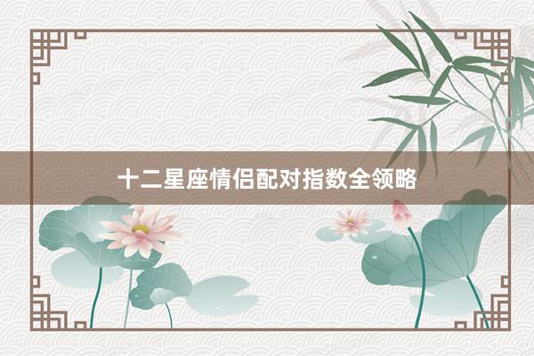 十二星座情侣配对指数全领略
