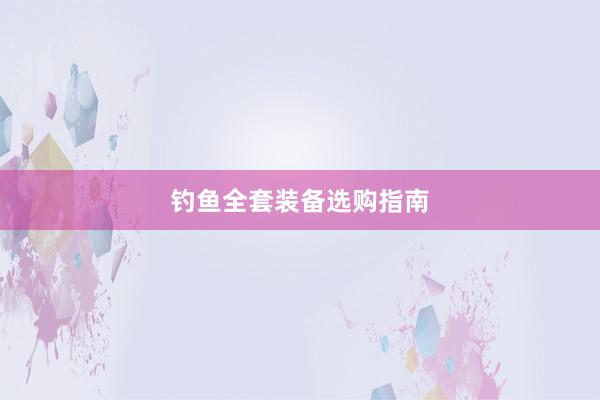 钓鱼全套装备选购指南