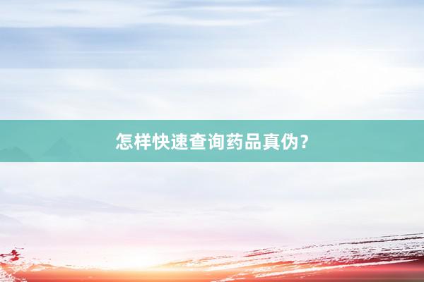怎样快速查询药品真伪？