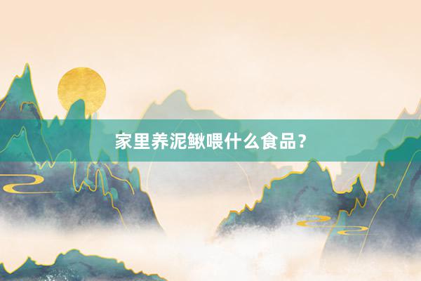 家里养泥鳅喂什么食品？