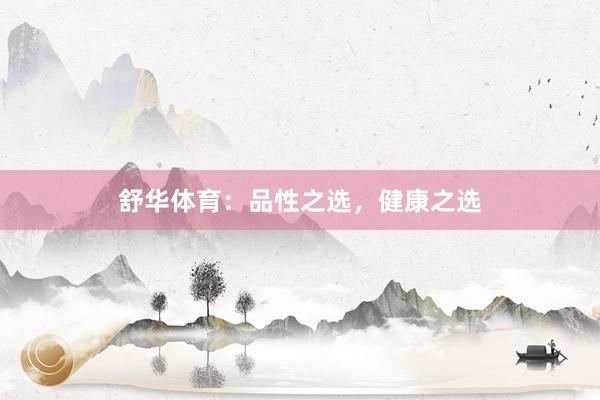 舒华体育：品性之选，健康之选