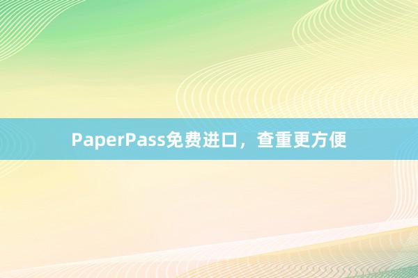 PaperPass免费进口,查重更方便